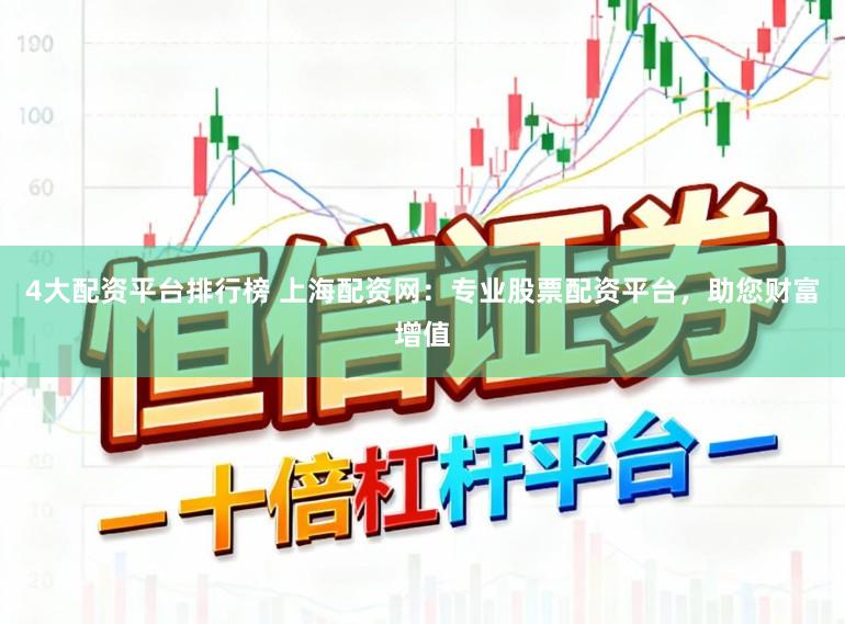 4大配资平台排行榜 上海配资网：专业股票配资平台，助您财富增值