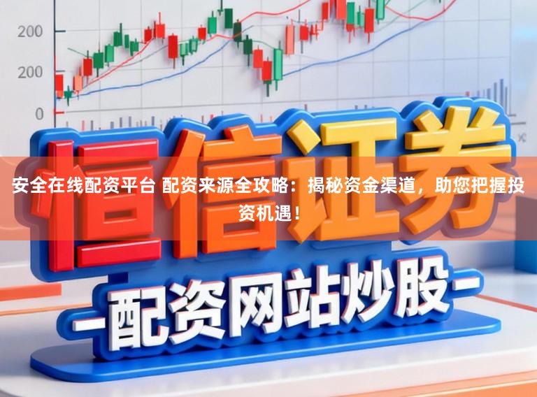 安全在线配资平台 配资来源全攻略:揭秘资金渠道,助您把握投资机遇!