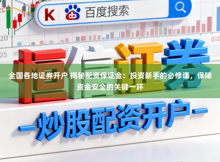 全国各地证券开户 揭秘配资保证金：投资新手的必修课，保障资金安全的关键一环