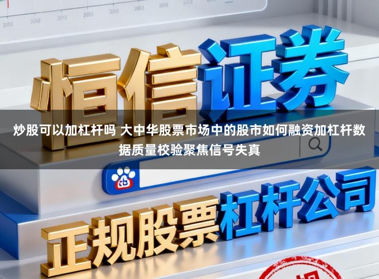 炒股可以加杠杆吗 大中华股票市场中的股市如何融资加杠杆数据质量校验聚焦信号失真