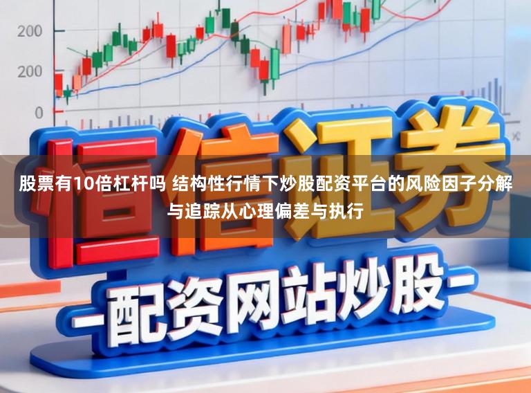 股票有10倍杠杆吗 结构性行情下炒股配资平台的风险因子分解与追踪从心理偏差与执行