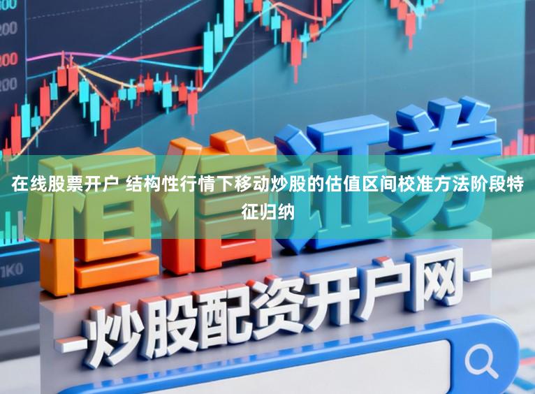 在线股票开户 结构性行情下移动炒股的估值区间校准方法阶段特征归纳