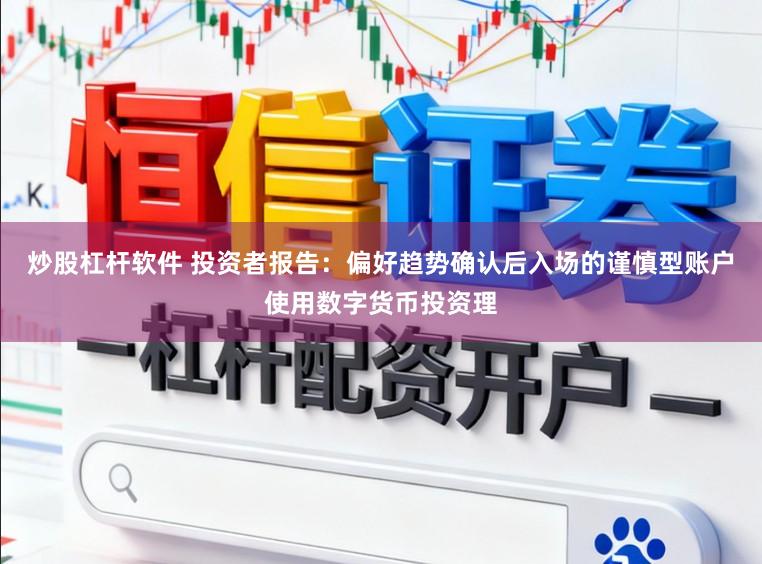 炒股杠杆软件 投资者报告：偏好趋势确认后入场的谨慎型账户使用数字货币投资理