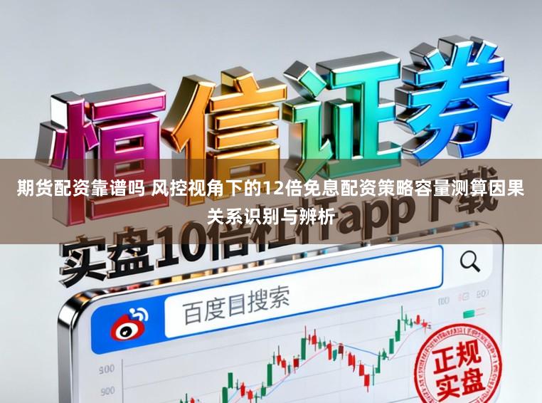 期货配资靠谱吗 风控视角下的12倍免息配资策略容量测算因果关系识别与辨析