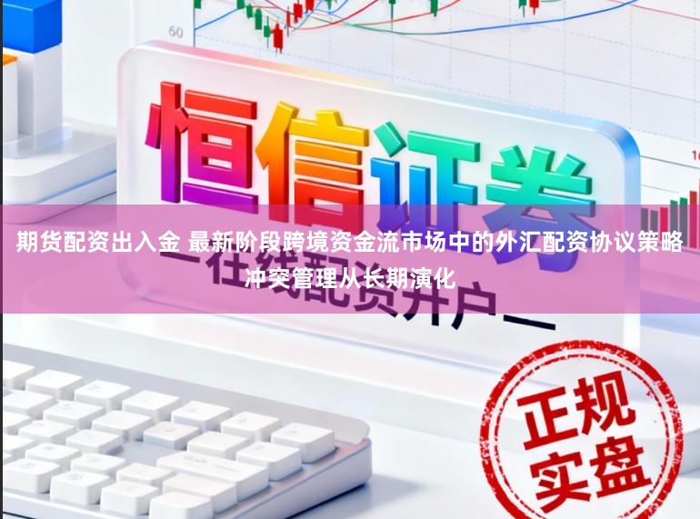 期货配资出入金 最新阶段跨境资金流市场中的外汇配资协议策略冲突管理从长期演化