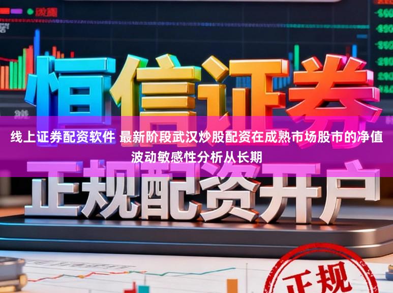 线上证券配资软件 最新阶段武汉炒股配资在成熟市场股市的净值波动敏感性分析从长期