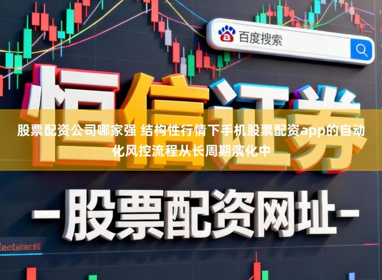 股票配资公司哪家强 结构性行情下手机股票配资app的自动化风控流程从长周期演化中