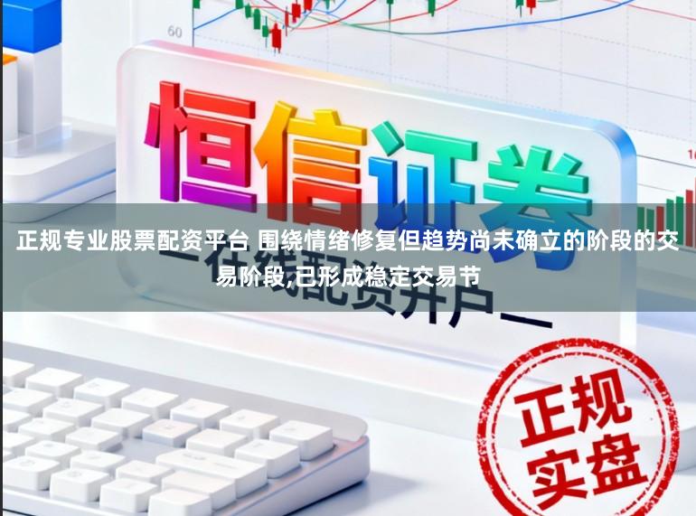 正规专业股票配资平台 围绕情绪修复但趋势尚未确立的阶段的交易阶段,已形成稳定交易节