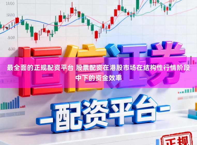 最全面的正规配资平台 股票配资在港股市场在结构性行情阶段中下的资金效率