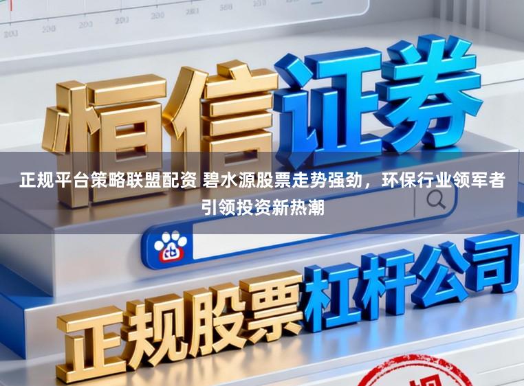 正规平台策略联盟配资 碧水源股票走势强劲，环保行业领军者引领投资新热潮