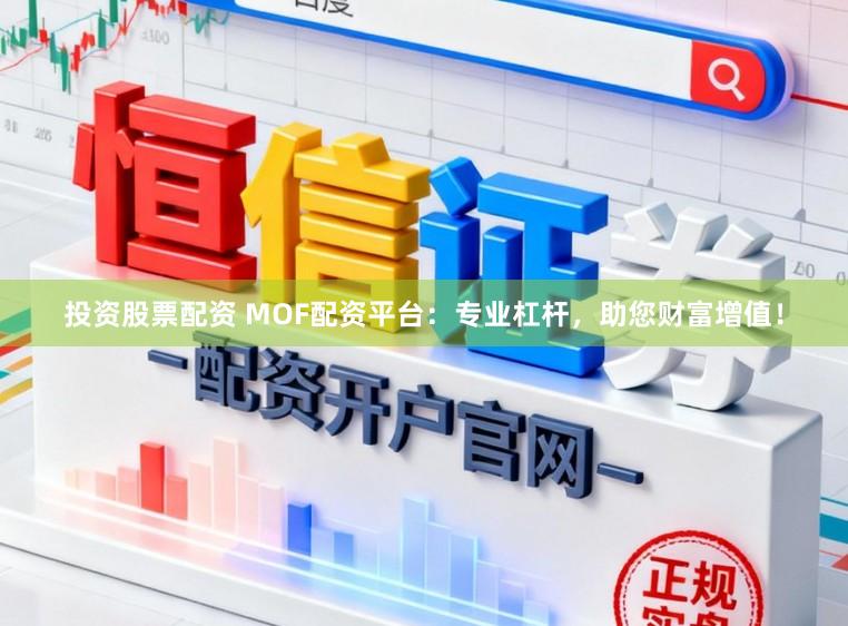 投资股票配资 MOF配资平台：专业杠杆，助您财富增值！