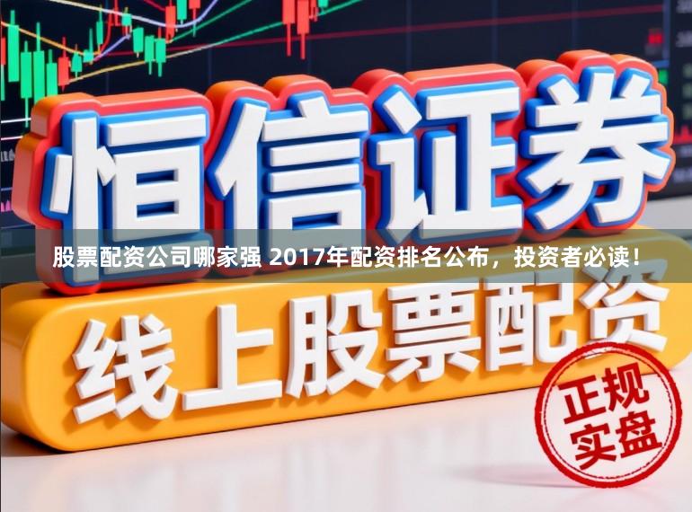 股票配资公司哪家强 2017年配资排名公布，投资者必读！